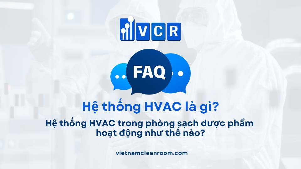FAQ: Hệ thống HVAC trong phòng sạch dược phẩm hoạt động như thế nào?