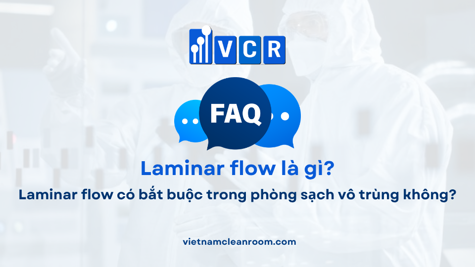 FAQ: Laminar flow có bắt buộc trong phòng sạch vô trùng không?