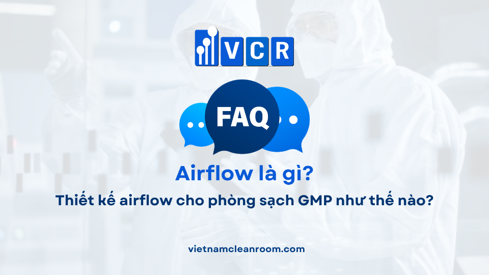 FAQ: Thiết kế airflow cho phòng sạch GMP như thế nào?