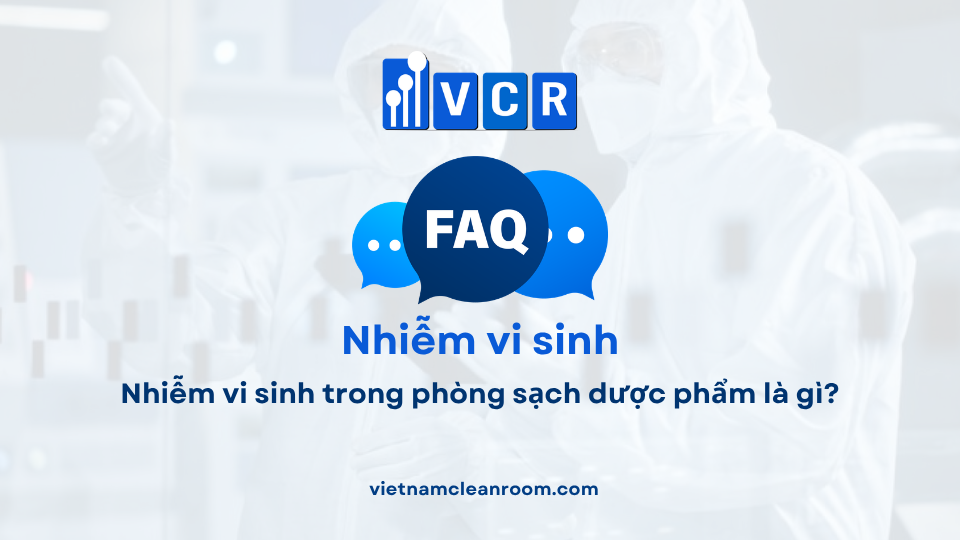 FAQ: Nhiễm vi sinh trong phòng sạch dược phẩm là gì?