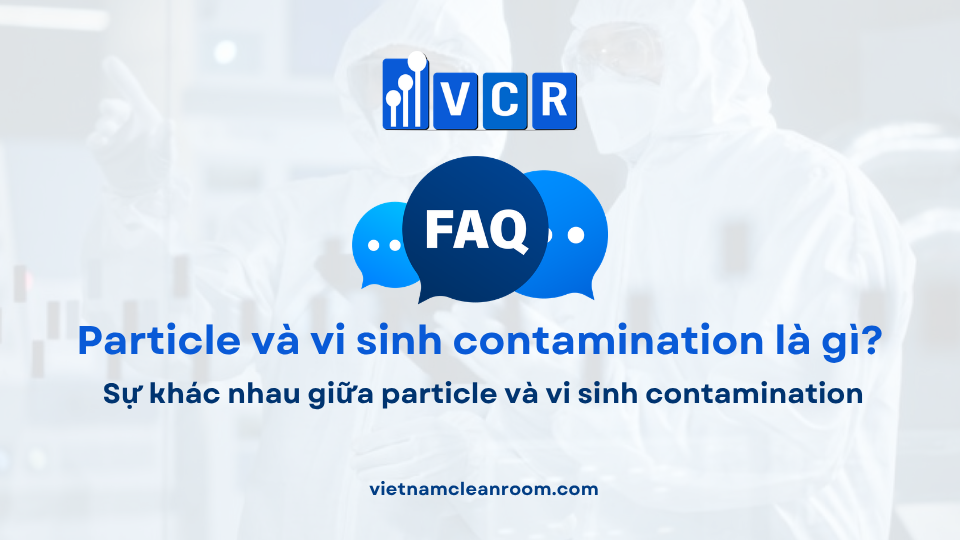 FAQ: Sự khác nhau giữa particle và vi sinh contamination