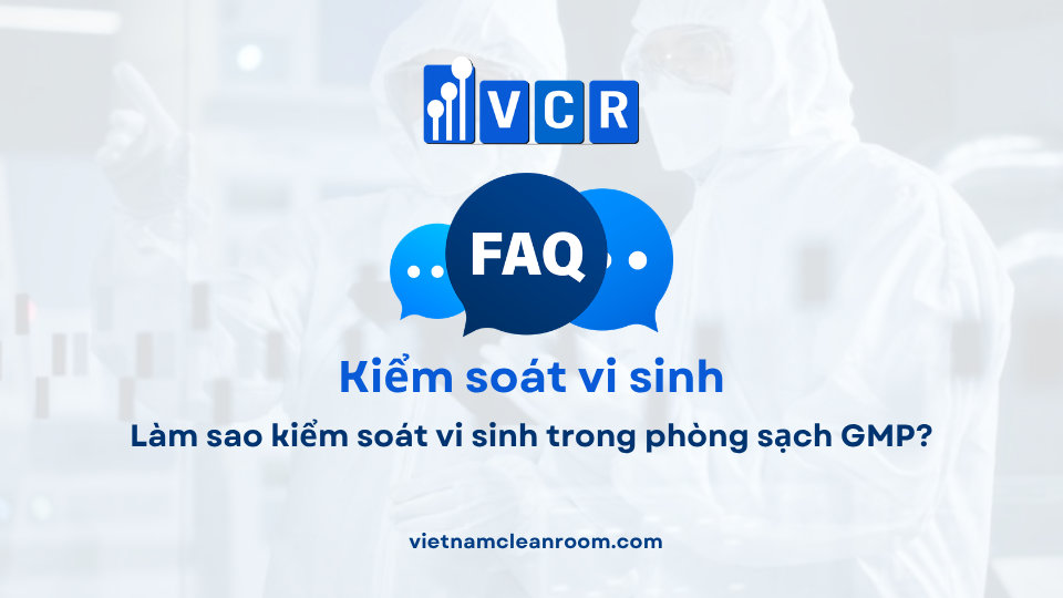 FAQ: Làm sao kiểm soát vi sinh trong phòng sạch GMP?