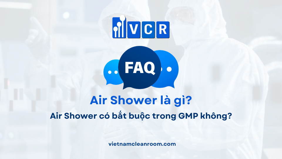 FAQ: Air Shower có bắt buộc trong GMP không?