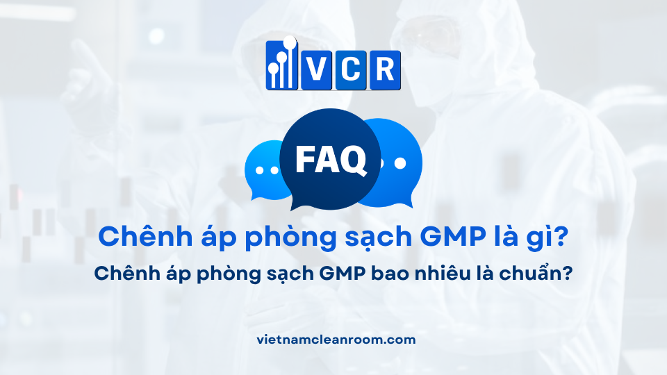 FAQ: Chênh áp phòng sạch GMP bao nhiêu là chuẩn?
