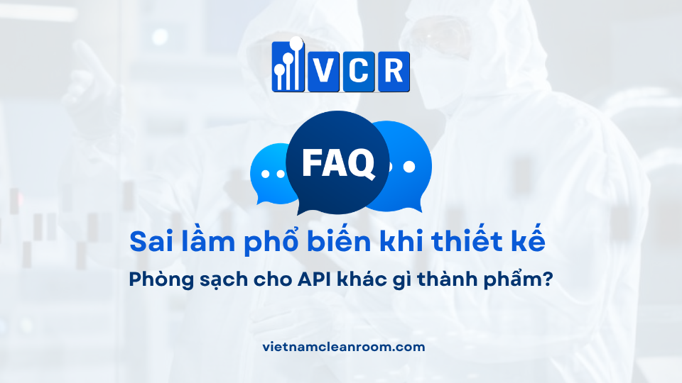 FAQ: Sai lầm phổ biến khi thiết kế phòng sạch dược phẩm