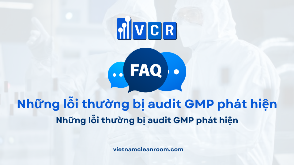 FAQ: Những lỗi thường bị audit GMP phát hiện
