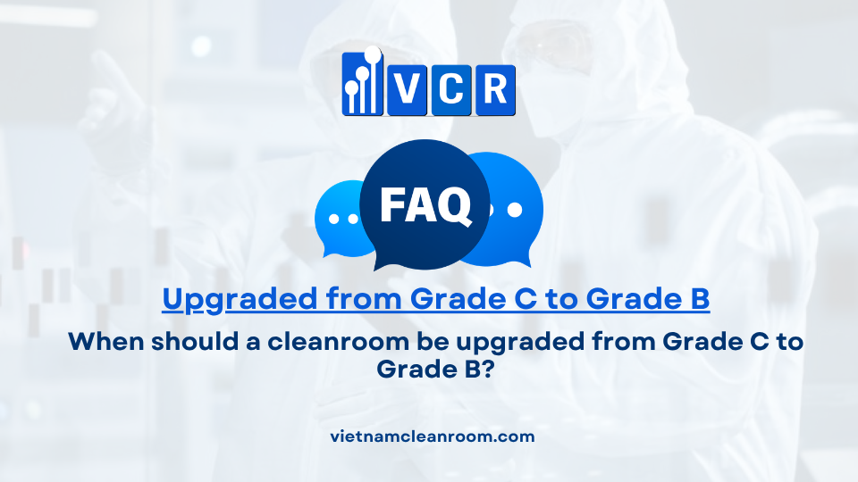 FAQ: When should a cleanroom be upgraded from Grade C to Grade B?