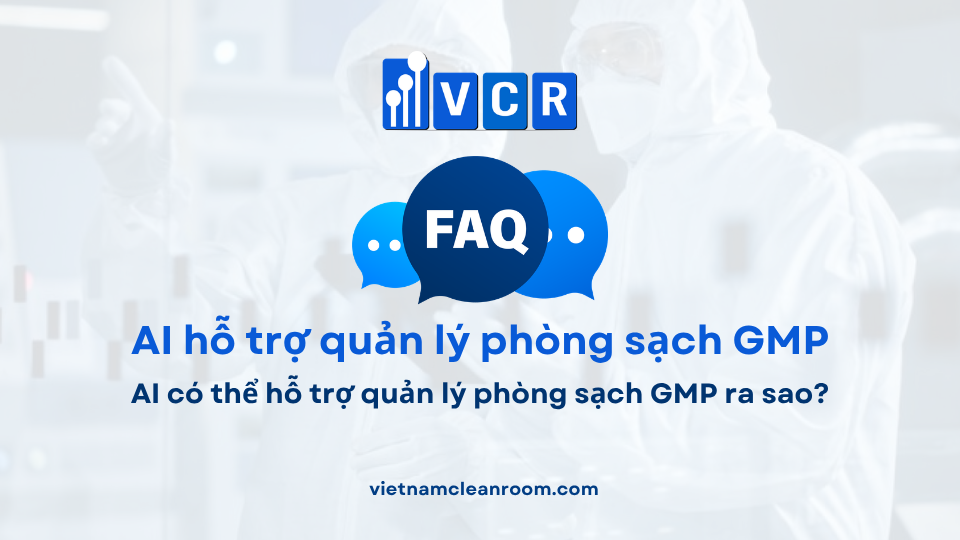 FAQ: AI có thể hỗ trợ quản lý phòng sạch GMP ra sao?