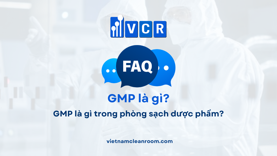 FAQ: GMP là gì trong phòng sạch dược phẩm?