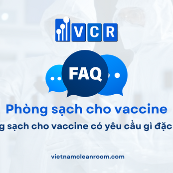 FAQ: Phòng sạch cho vaccine có yêu cầu gì đặc biệt?