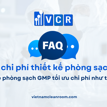 FAQ: Thiết kế phòng sạch GMP tối ưu chi phí như thế nào?