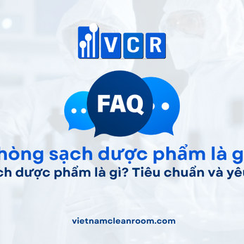 FAQ: Phòng sạch dược phẩm là gì? Tiêu chuẩn và yêu cầu GMP