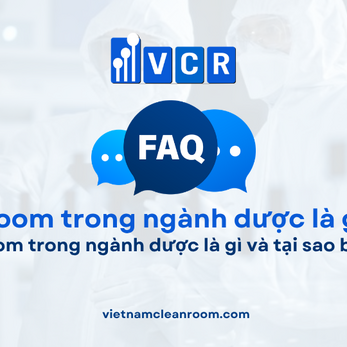 FAQ: Cleanroom trong ngành dược là gì và tại sao bắt buộc?