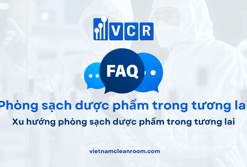 FAQ: Xu hướng phòng sạch dược phẩm trong tương lai