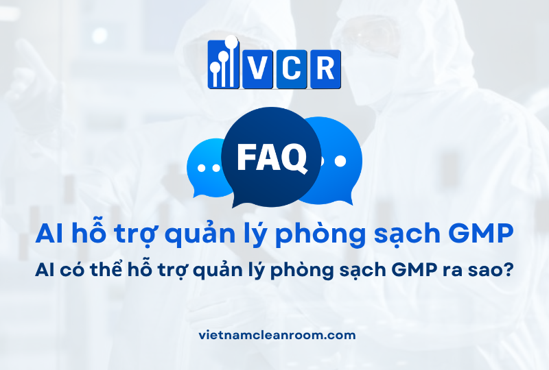 FAQ: AI có thể hỗ trợ quản lý phòng sạch GMP ra sao?