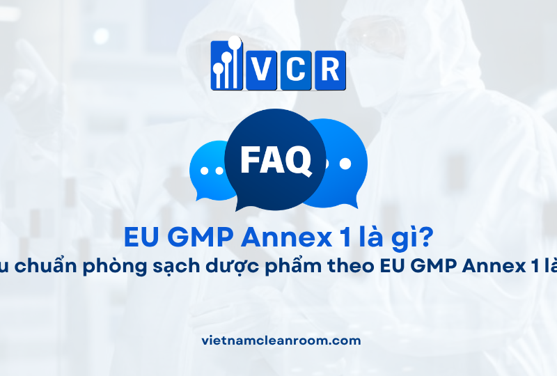 FAQ: Tiêu chuẩn phòng sạch dược phẩm theo EU GMP Annex 1 là gì?