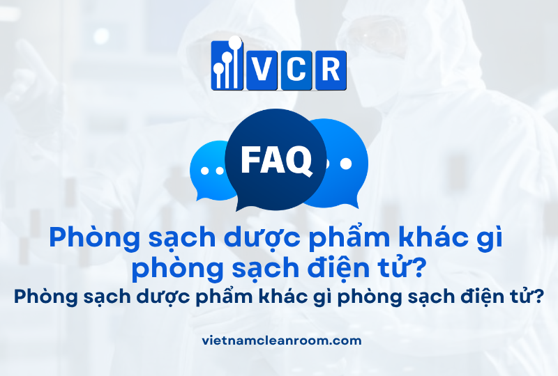 FAQ: Phòng sạch dược phẩm khác gì phòng sạch điện tử?
